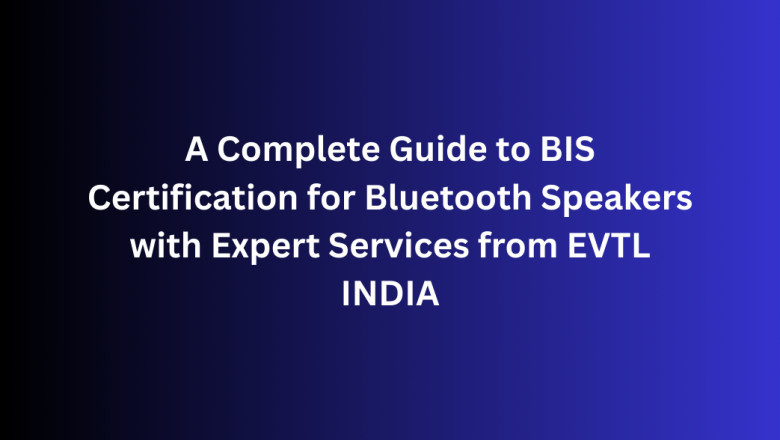 A Complete Guide to BIS Certification for Bluetooth Speakers with Expert Services from EVTL INDIA