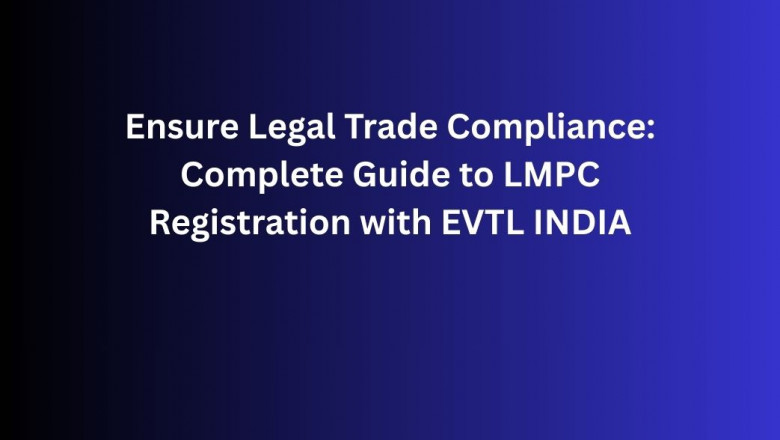 Ensure Legal Trade Compliance: Complete Guide to LMPC Registration with EVTL INDIA