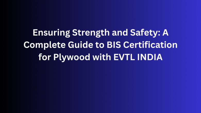 Ensuring Strength and Safety: A Complete Guide to BIS Certification for Plywood with EVTL INDIA