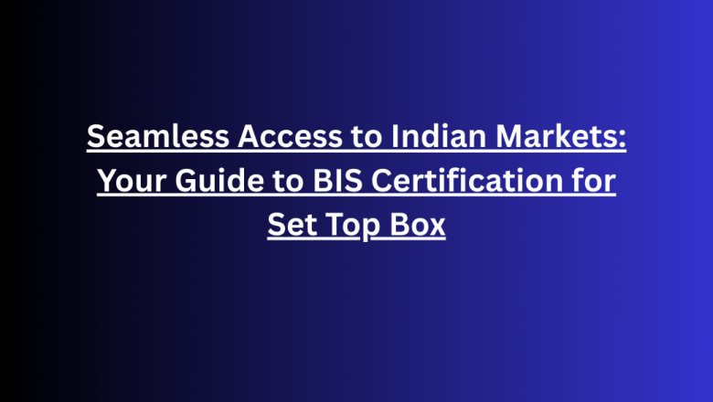 Seamless Access to Indian Markets: Your Guide to BIS Certification for Set Top Box