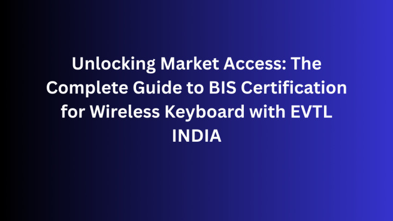 Unlocking Market Access: The Complete Guide to BIS Certification for Wireless Keyboard with EVTL INDIA