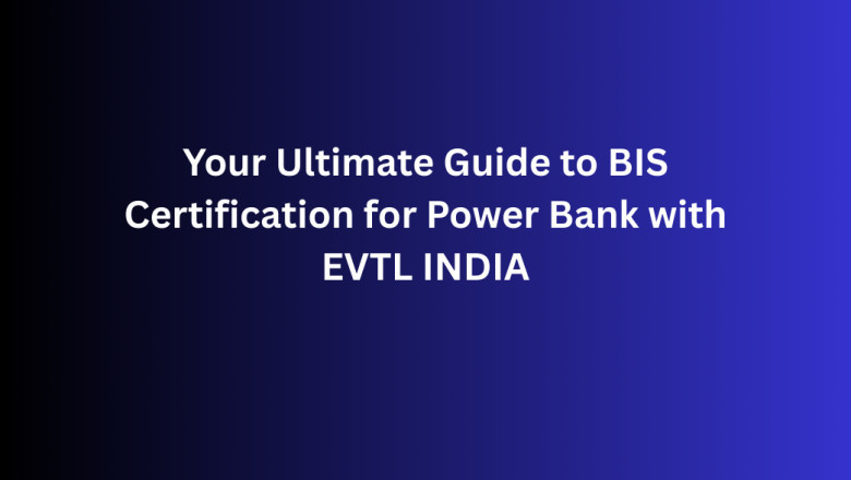 Your Ultimate Guide to BIS Certification for Power Bank with EVTL INDIA