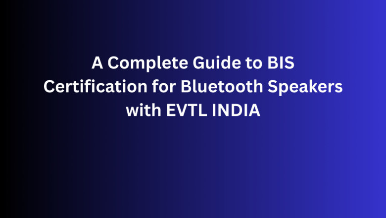 Complete Guide to BIS Certification for Bluetooth Speakers with EVTL INDIA