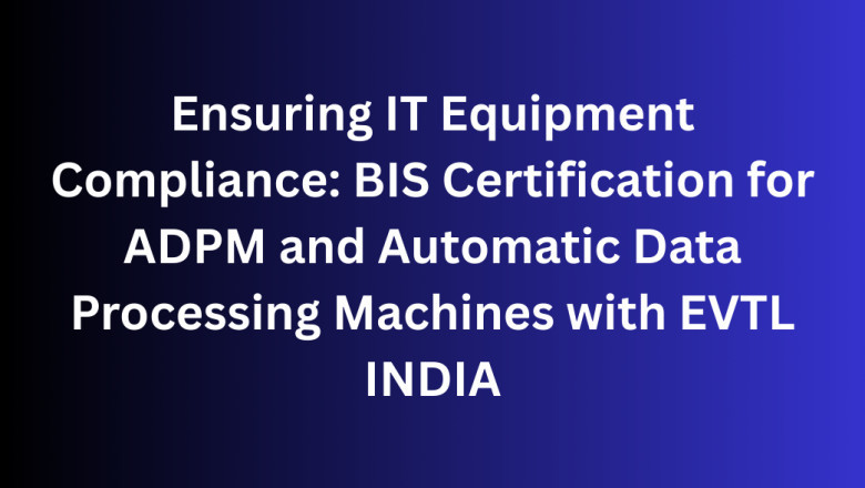 Ensuring IT Equipment Compliance: BIS Certification for ADPM and Automatic Data Processing Machines with EVTL INDIA