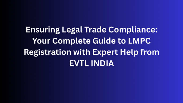 Ensuring Legal Trade Compliance: Your Complete Guide to LMPC Registration with Expert Help from EVTL INDIA
