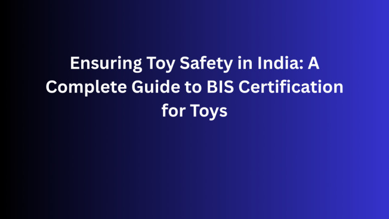 Ensuring Toy Safety in India: A Complete Guide to BIS Certification for Toys