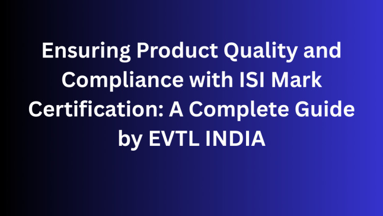 Ensuring Product Quality and Compliance with ISI Mark Certification: A Complete Guide by EVTL INDIA