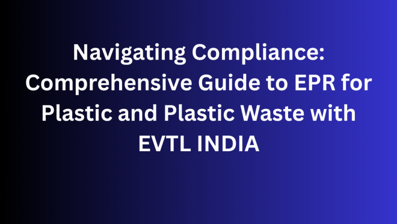 Navigating Compliance: Comprehensive Guide to EPR for Plastic and Plastic Waste with EVTL INDIA