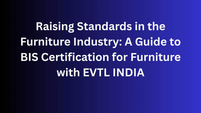 Raising Standards in the Furniture Industry: A Guide to BIS Certification for Furniture with EVTL INDIA