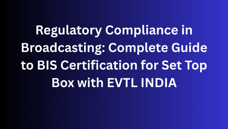 Regulatory Compliance in Broadcasting: Complete Guide to BIS Certification for Set Top Box with EVTL INDIA