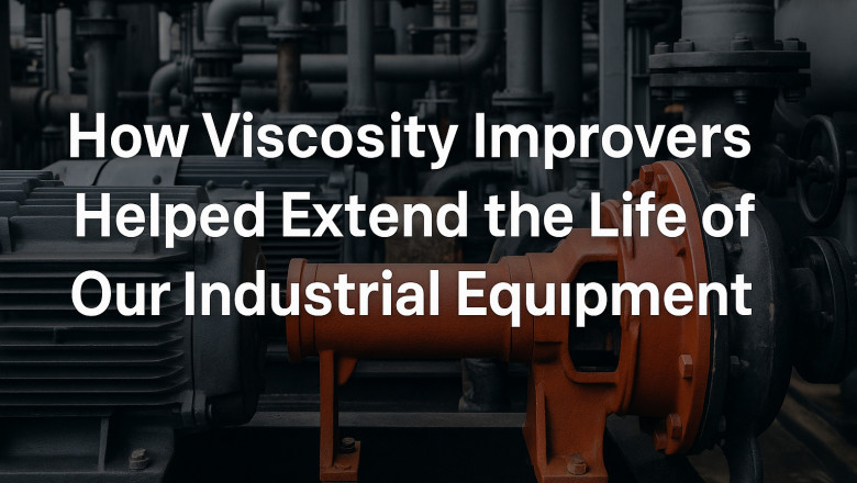 How Viscosity Improvers Helped Extend the Life of Industrial Equipment