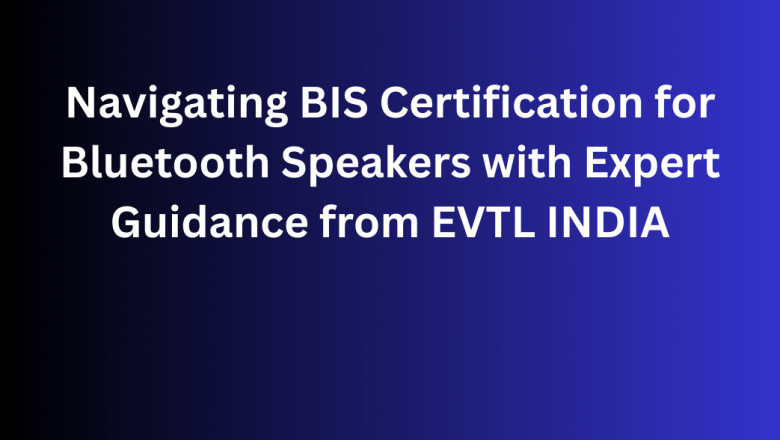 Navigating BIS Certification for Bluetooth Speakers with Expert Guidance from EVTL INDIA