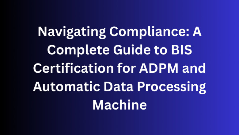 Navigating Compliance: A Complete Guide to BIS Certification for ADPM and Automatic Data Processing Machine