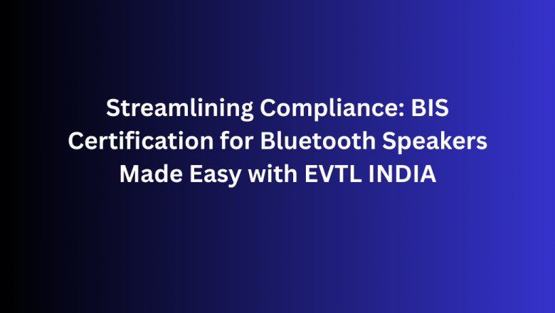 Streamlining Compliance: BIS Certification for Bluetooth Speakers Made Easy with EVTL INDIA