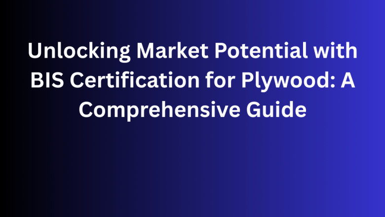 Unlocking Market Potential with BIS Certification for Plywood: A Comprehensive Guide