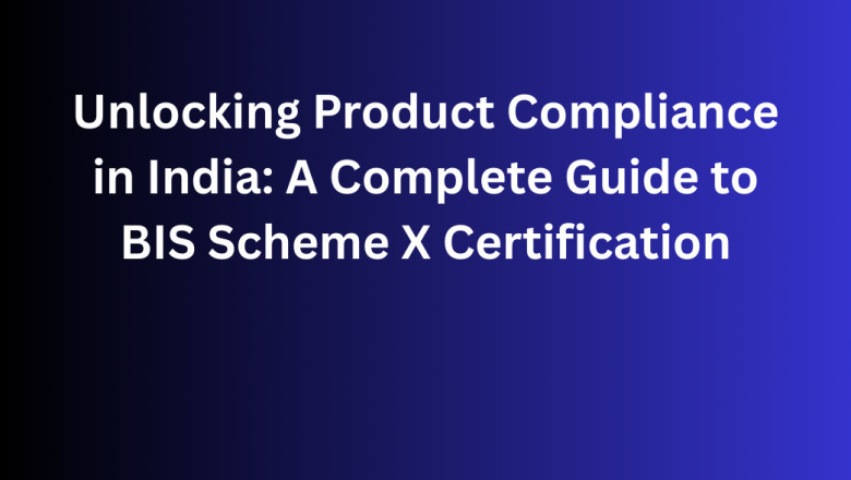 Unlocking Product Compliance in India: A Complete Guide to BIS Scheme X Certification