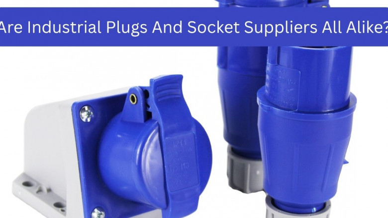 Are Industrial Plugs And Socket Suppliers All Alike?