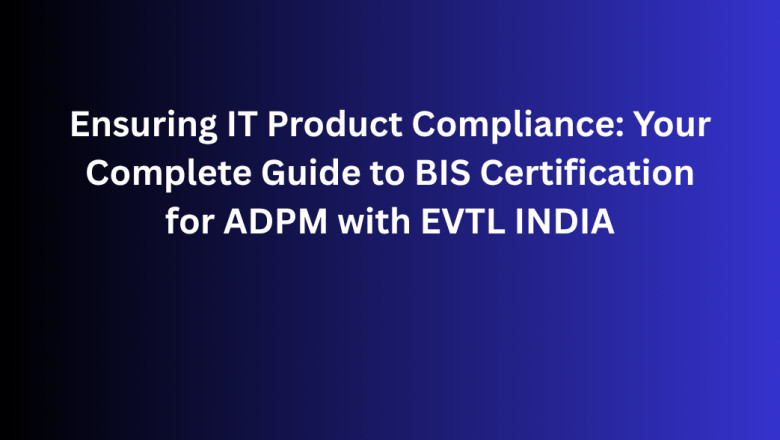Ensuring IT Product Compliance: Your Complete Guide to BIS Certification for ADPM with EVTL INDIA
