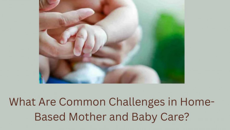 What Are Common Challenges in Home-Based Mother and Baby Care?
