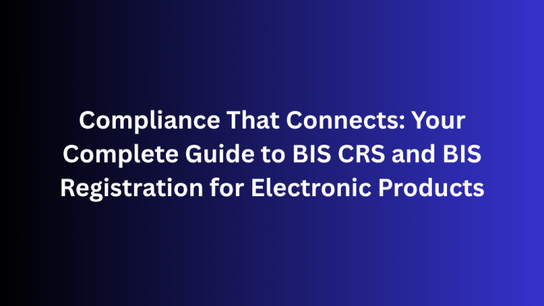 Compliance That Connects: Your Complete Guide to BIS CRS and BIS Registration for Electronic Products