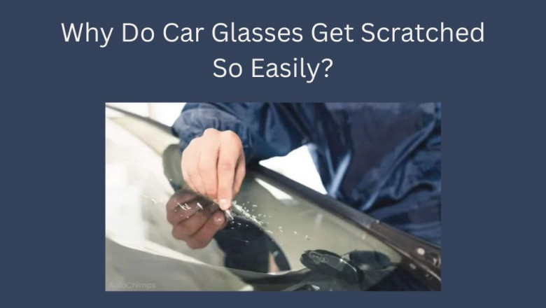 Why Do Car Glasses Get Scratched So Easily?