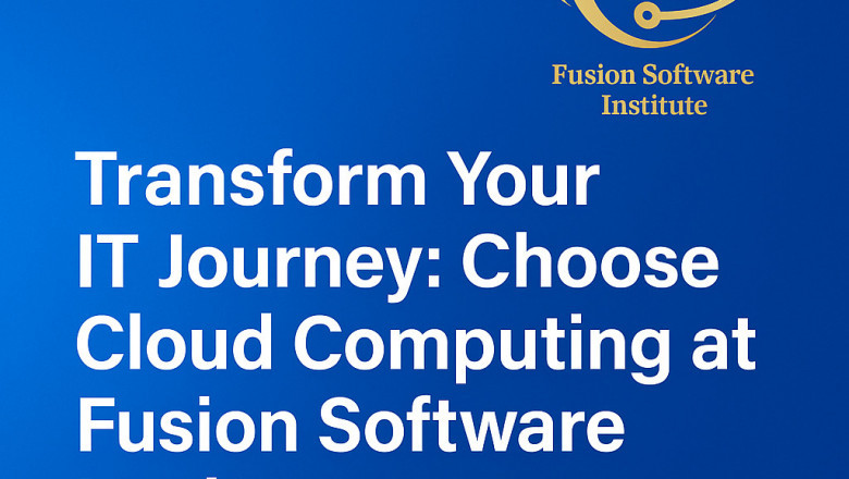 Transform Your IT Journey: Choose Cloud Computing at Fusion Software Institute