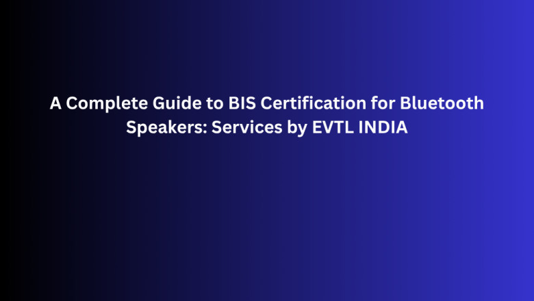 A Complete Guide to BIS Certification for Bluetooth Speakers: Services by EVTL INDIA