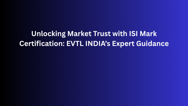 Unlocking Market Trust with ISI Mark Certification: EVTL INDIA’s Expert Guidance