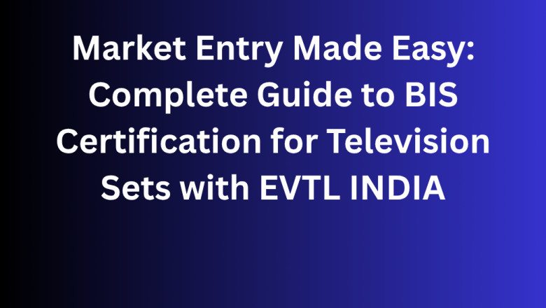 Market Entry Made Easy: Complete Guide to BIS Certification for Television Sets with EVTL INDIA
