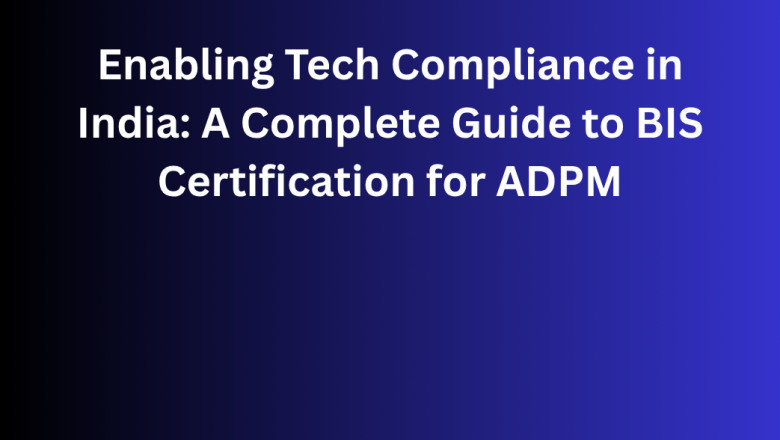 Enabling Tech Compliance in India: A Complete Guide to BIS Certification for ADPM