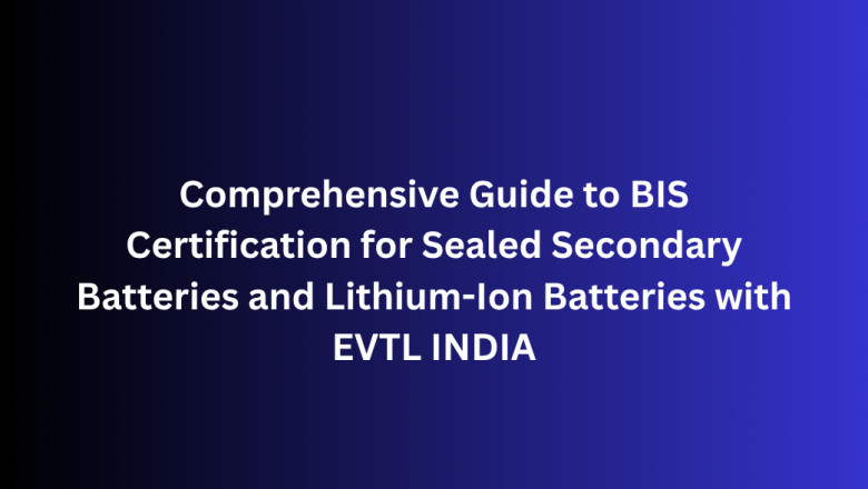 Comprehensive Guide to BIS Certification for Sealed Secondary Batteries and Lithium-Ion Batteries with EVTL INDIA