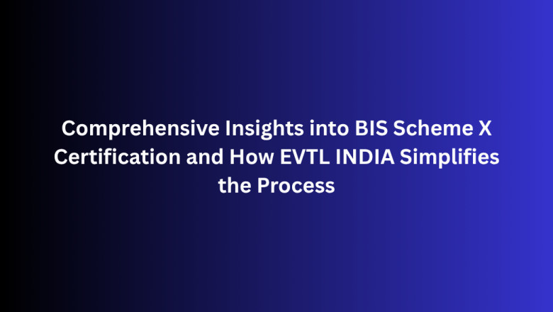 Comprehensive Insights into BIS Scheme X Certification and How EVTL INDIA Simplifies the Process