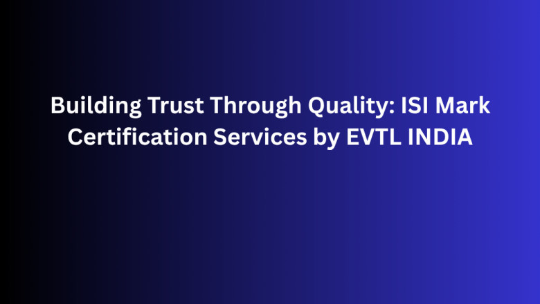 Building Trust Through Quality: ISI Mark Certification Services by EVTL INDIA