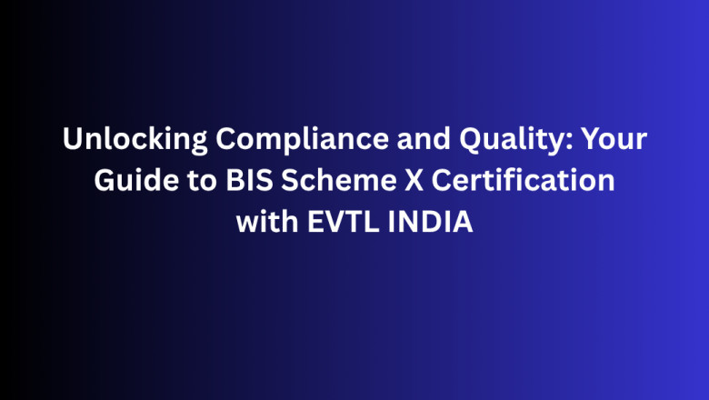 Unlocking Compliance and Quality: Your Guide to BIS Scheme X Certification with EVTL INDIA